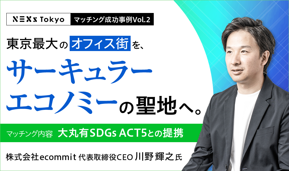 東京最大のオフィス街を、サーキュラーエコノミーの聖地へ。サステナブルへの使命感が結んだ運命的な提携が実現。